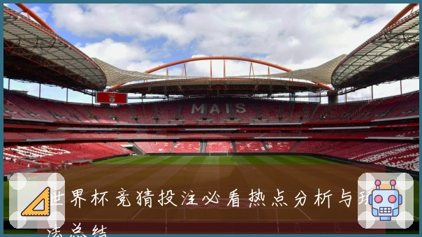 世界杯竞猜投注必看热点分析与玩法总结